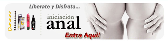 iniciate en el placer mas deseado, el placer anal, todo lo que necesitas, Pulsa Aqui!